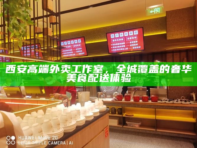西安高端外卖工作室，全城覆盖的奢华美食配送体验