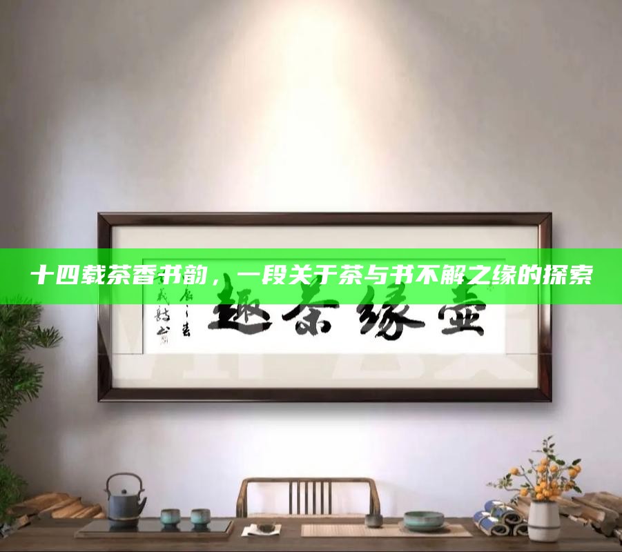 十四载茶香书韵，一段关于茶与书不解之缘的探索